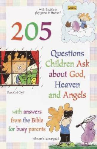 205 Questions Children Ask About God, Heaven and Angels: With Answers for – GOOD