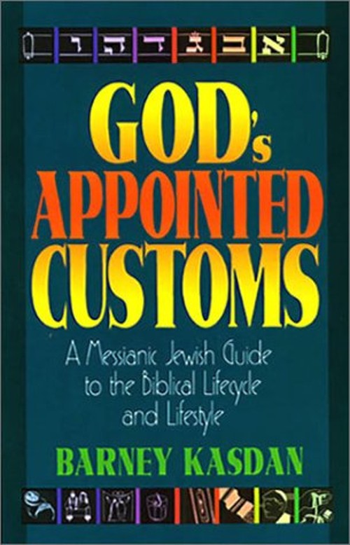 God&rsquo;s Appointed Customs : A Messianic Jewish Guide to the Biblica