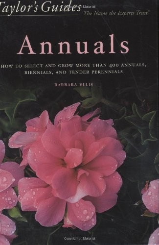 Taylor&rsquo;s Guide to Annuals: How to Select and Grow More Than 400 Annuals, Bienni