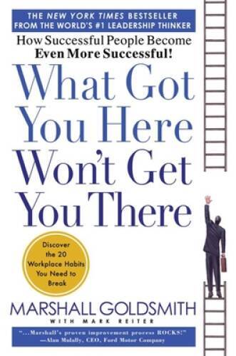 What Got You Here Won&rsquo;t Get You There: How Successful People Become Even – GOOD