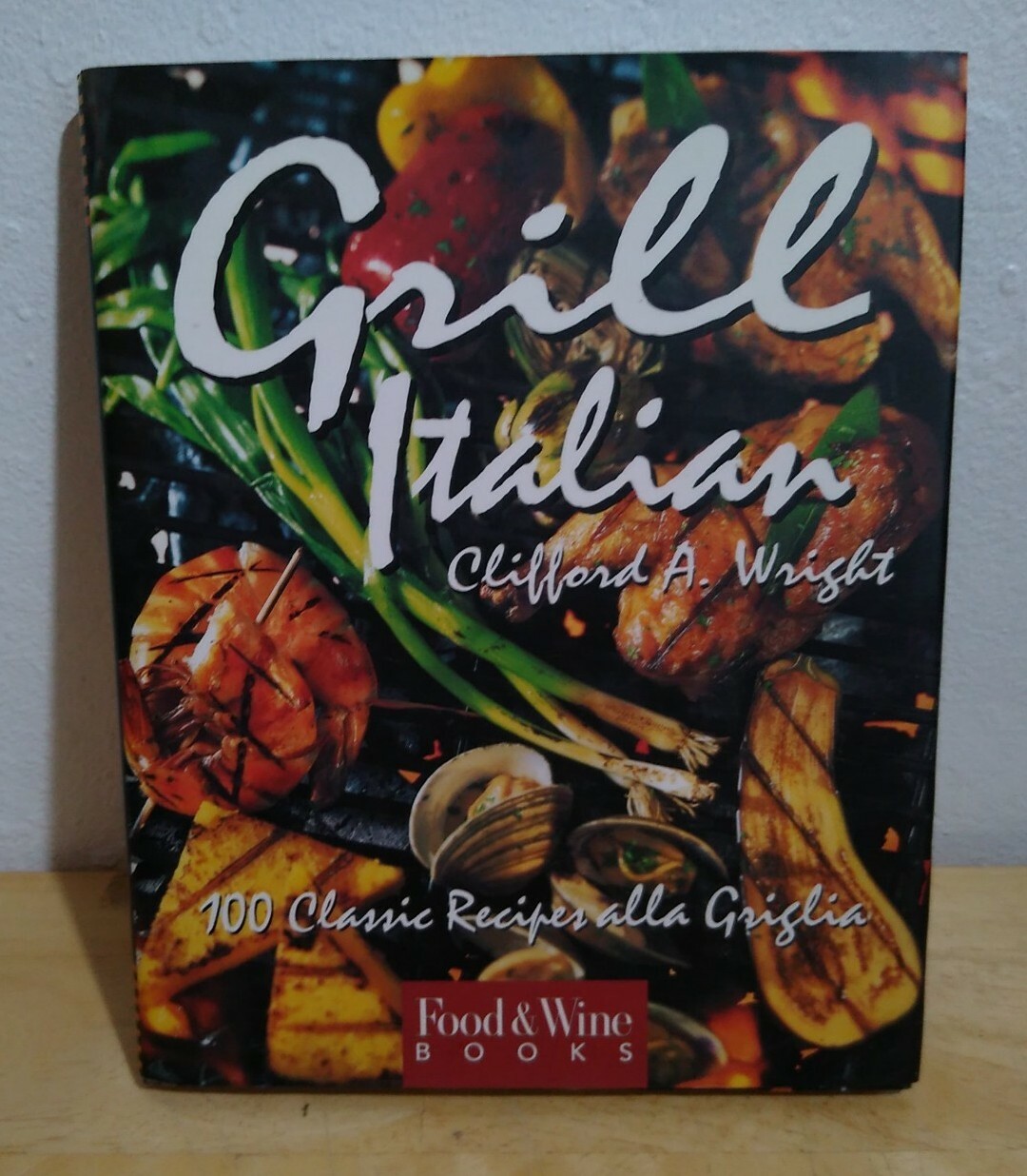 Grill Italian : 100 Classic Recipes Alla Griglia by Clifford A. Wright (1998, T…