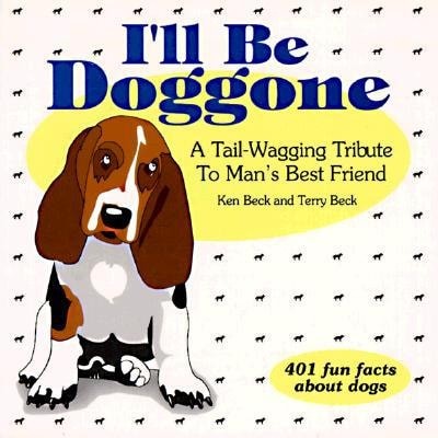 I&rsquo;ll Be Doggone: A Tail-Wagging Tribute to Man&rsquo;s Best Friend by Beck, Ken,Beck,