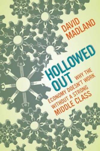 Hollowed Out: Why the Economy Doesn&rsquo;t Work without a Strong Middle Class – GOOD