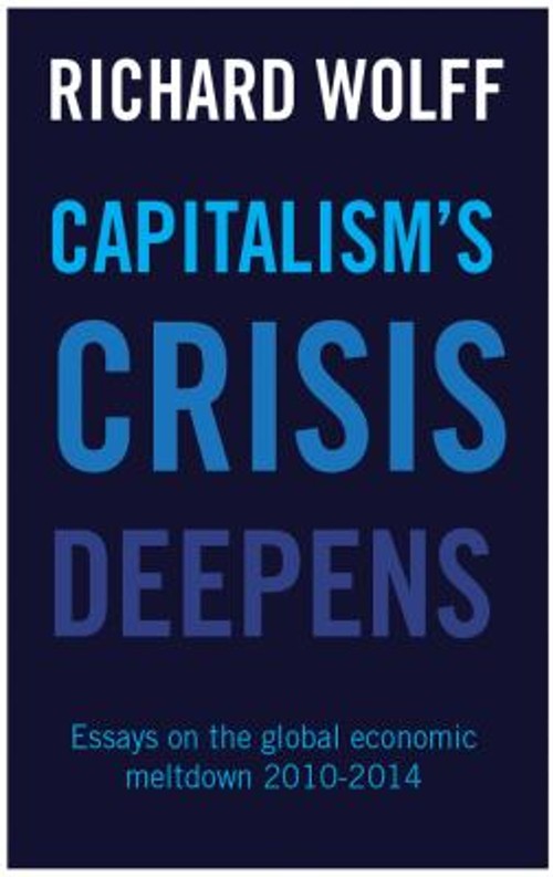 Capitalism&rsquo;s Crisis Deepens : Essays on the Global Economic Meltd