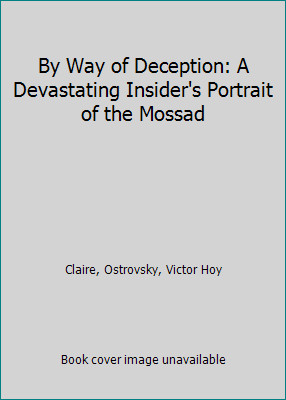 By Way of Deception: A Devastating Insider&rsquo;s Portrait of the Mossad