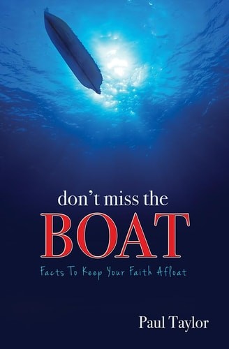 Don&rsquo;t Miss the Boat: Facts to Keep Your Faith Afloat by Paul Taylor, Good Book
