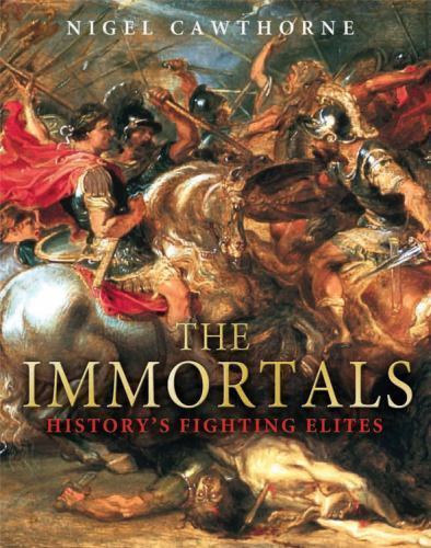 Immortals : History&rsquo;s Fighting Elites by Nigel Cawthorne (2009, Hardcover)