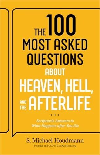 The 100 Most Asked Questions About Heaven, Hell, and the Afterlife: Scripture&rsquo;s