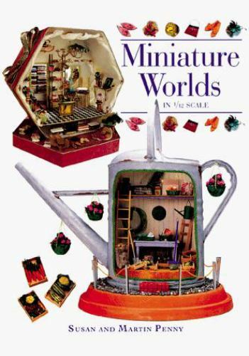 Miniature Worlds in 1/12 Scale by Susan Penny; Martin Penny