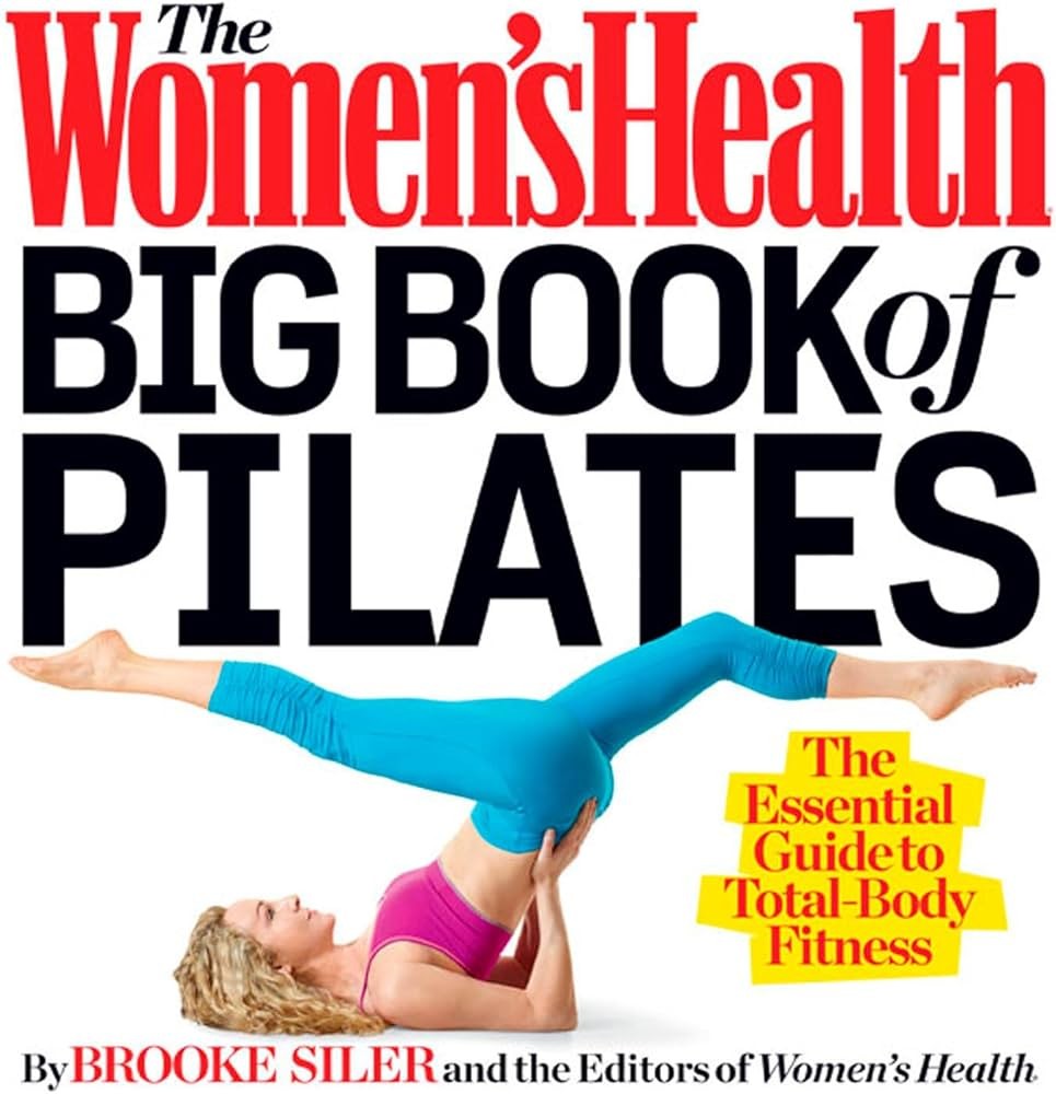 The Women&rsquo;s Health Big Book of Pilates: The Essential Guide to Total Body Fitnes