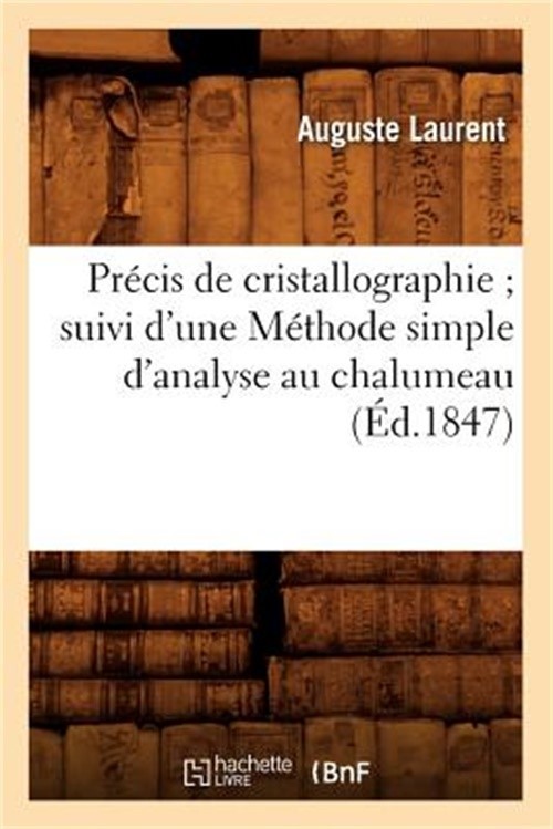 Pr�cis de Cristallographie Suivi d&rsquo;Une M�thode Simple d&rsquo;Analyse Au Chalumeau (�d