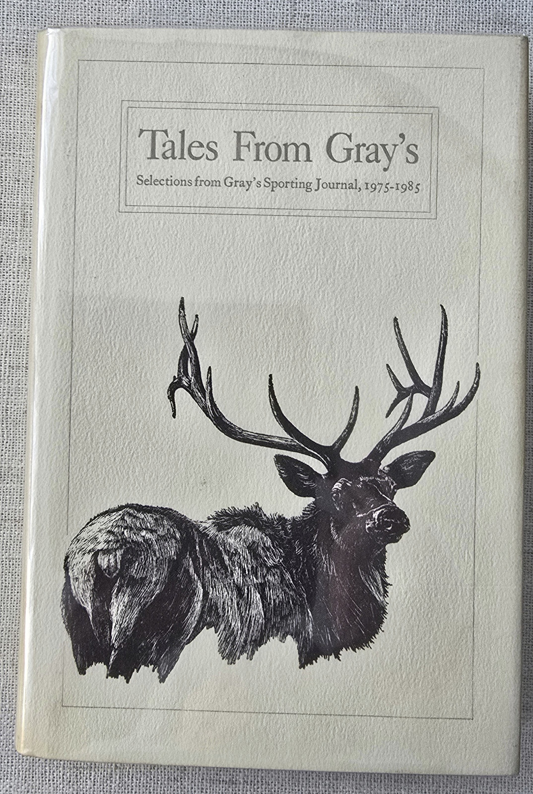 Tales from Gray&rsquo;s: Selections from Gray&rsquo;s Sporting Journal, 1975-1985