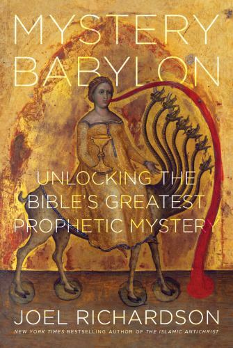 Mystery Babylon: Unlocking the Bible&rsquo;s Greatest Prophetic Mystery, Joel Richards