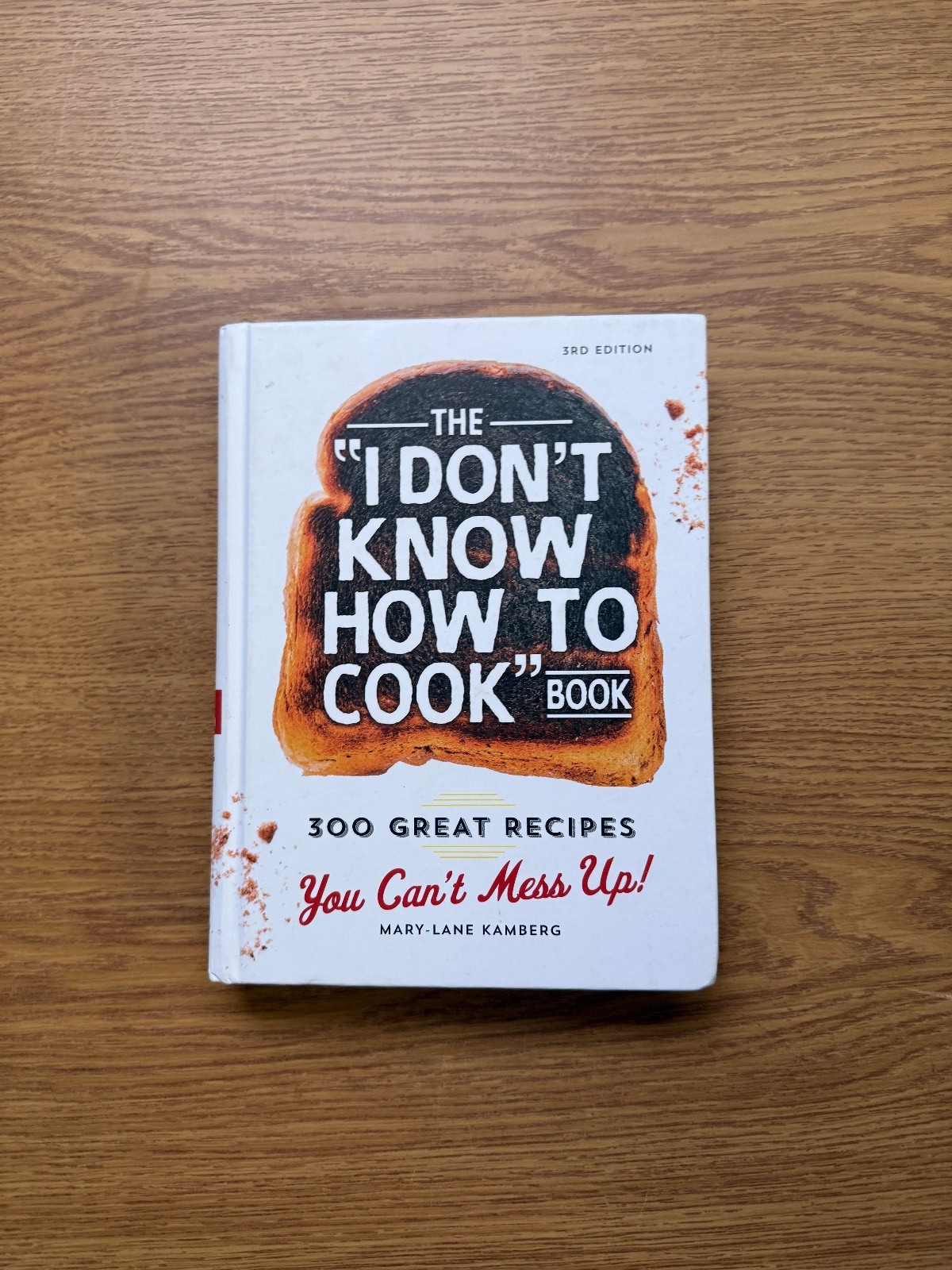 The I Don&rsquo;t Know How To Cook Book: 300 Great Recipes You Can&rsquo;t Mess Up