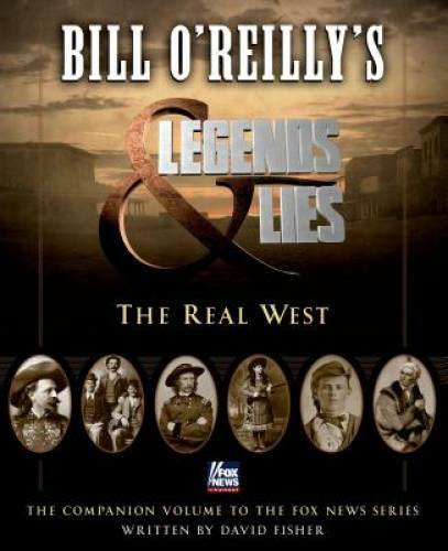 Bill O&rsquo;Reilly&rsquo;s Legends and Lies: The Real West – Hardcover – VERY GOOD