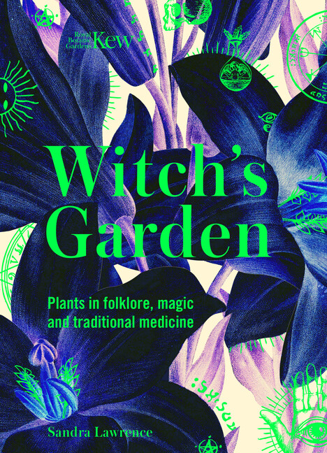 Kew: The Witch&rsquo;s Garden: Plants In Folklore, Magic And Traditional Medicine