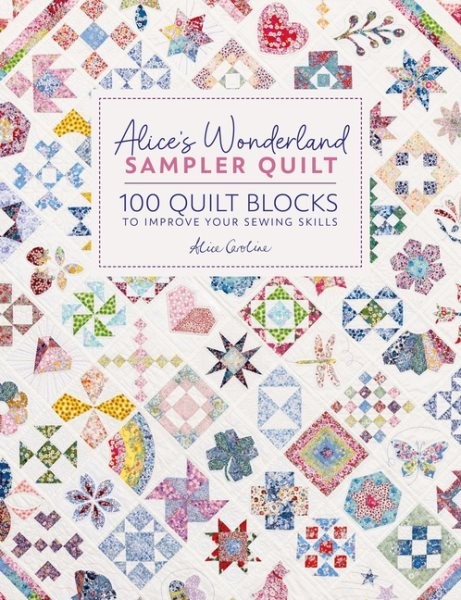 Alice&rsquo;s Wonderland Sampler Quilt : 100 Quilt Blocks to Improve Your Sewing Sk…