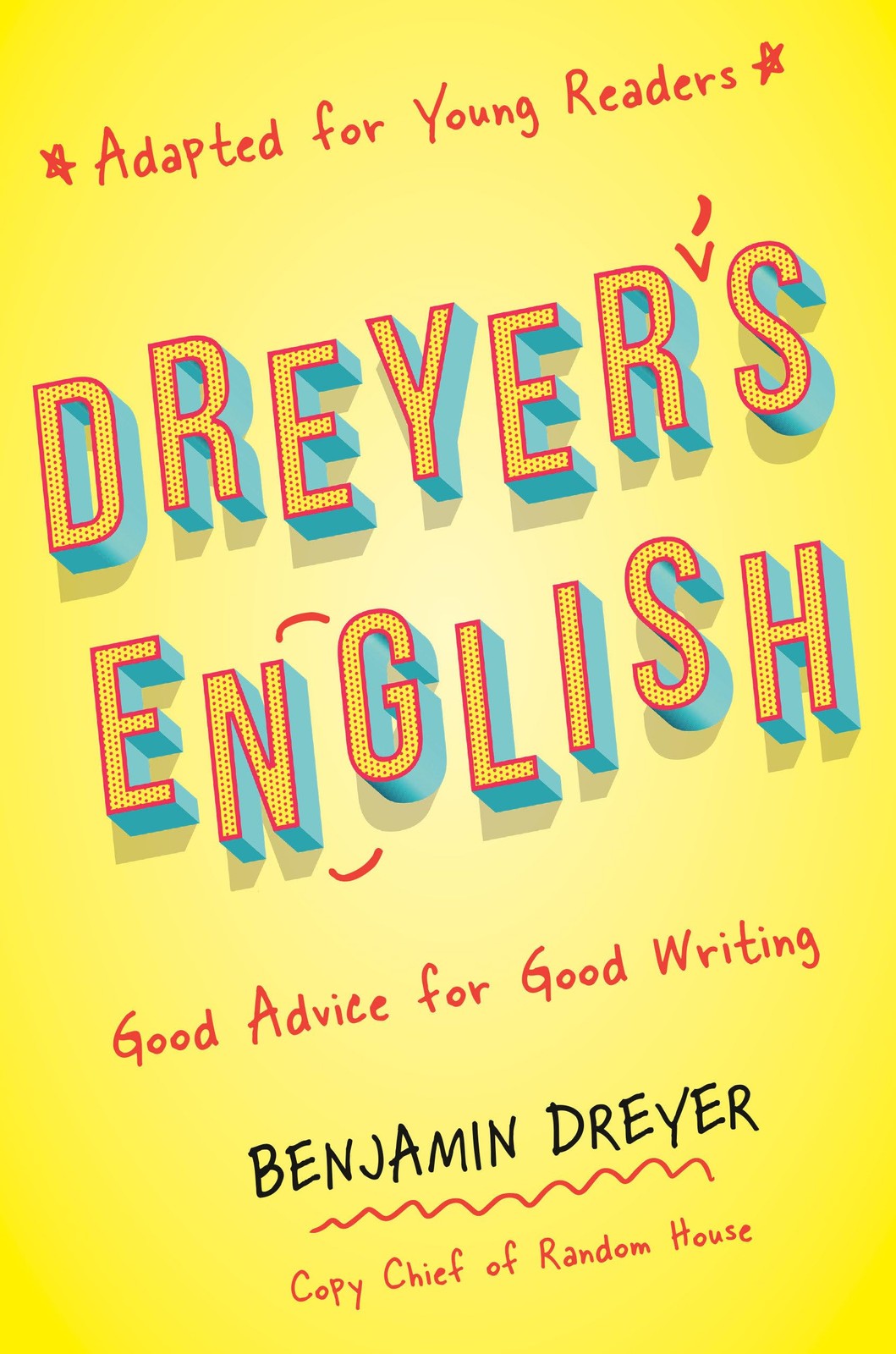 Dreyer&rsquo;s English (Adapted for Young Readers): Good Advice for Good Writing
