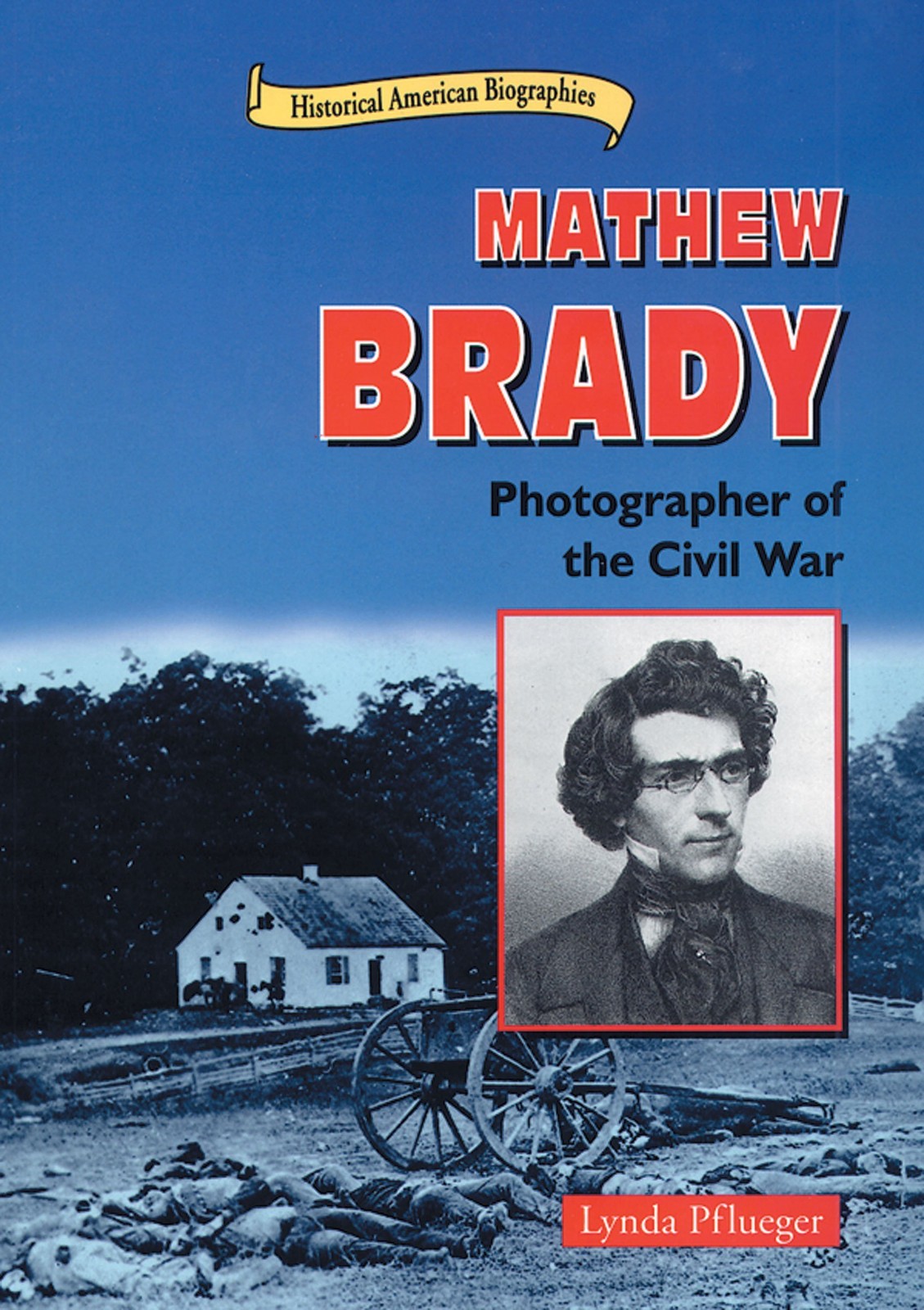 Mathew Brady: Photographer of the Civil War (Historical American Biographies…