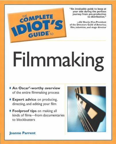 The Complete Idiot&rsquo;s Guide to Filmmaking – Paperback By Joanne Parrent