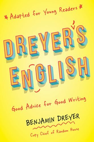 Dreyer&rsquo;s English (Adapted for Young Readers): Good Advice for Good Writing: New