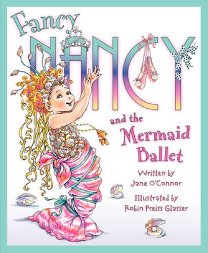 Fancy Nancy and the Mermaid Ballet – Hardcover By O&rsquo;Connor, Jane – GOOD