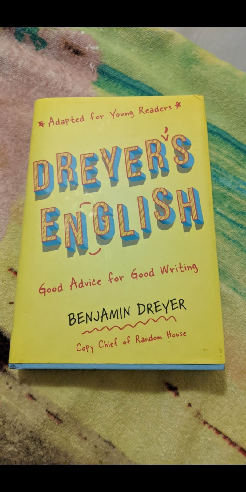 Dreyer&rsquo;s English (Adapted for Young Readers) : Good Advice for Good Writing…