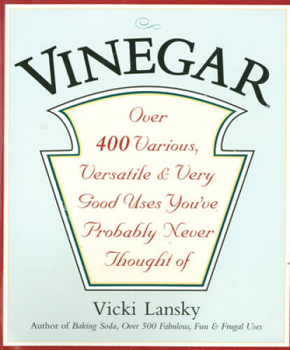 Vinegar: Over 400 Various, Versatile, and Very Good Uses You&rsquo;ve Probably – GOOD