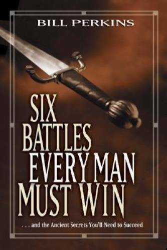 Six Battles Every Man Must Win: . . . and the Ancient Secrets You&rsquo;ll Need – GOOD