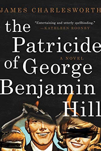 THE PATRICIDE OF GEORGE BENJAMIN HILL: A NOVEL By James Charlesworth – Hardcover