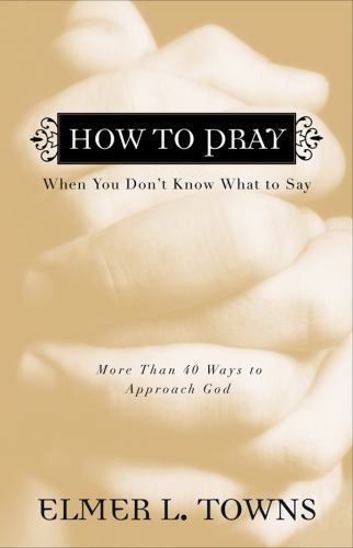 How to Pray When You Don&rsquo;t Know What to Sa- 0830741879, paperback, Elmer L Towns