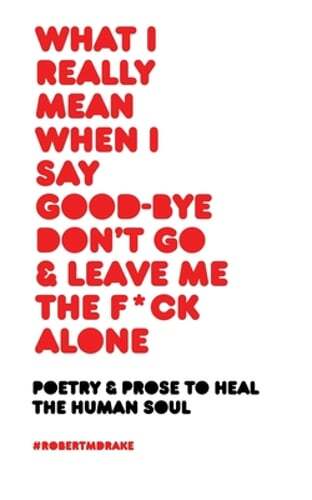 What I Really Mean When I Say Good-Bye Don&rsquo;t Go and Leave Me the Fuck Alone: New