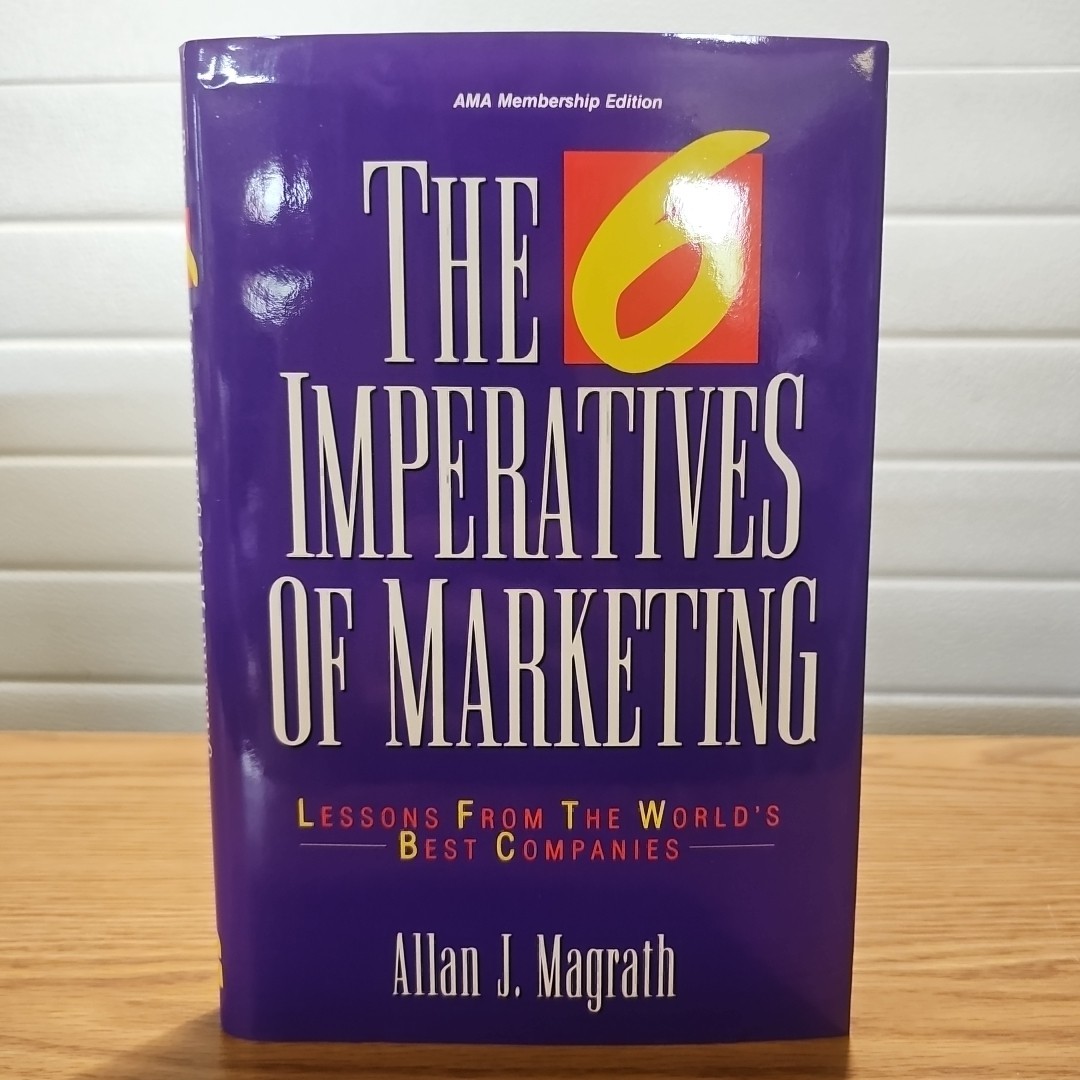 6 Imperatives of Marketing : Lessons from the World&rsquo;s Best Companies by Allan J.