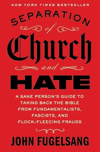 Separation of Church and Hate: A Sane Person&rsquo;s Guide to Taking Back the Bible
