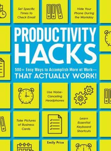 Productivity Hacks: 500+ Easy Ways to Accomplish More at Work–That Actua – GOOD
