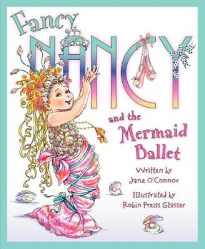 Fancy Nancy and the Mermaid Ballet – Hardcover By O&rsquo;Connor, Jane – VERY GOOD