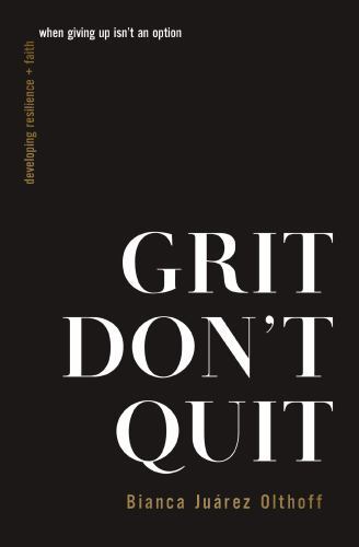 Grit Don&rsquo;t Quit: Developing Resilience and Faith When Giving Up Isn&rsquo;t an Option