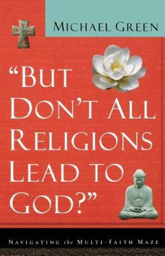 But Don&rsquo;t All Religions Lead to God? – Paperback By Green, Michael – VERY GOOD