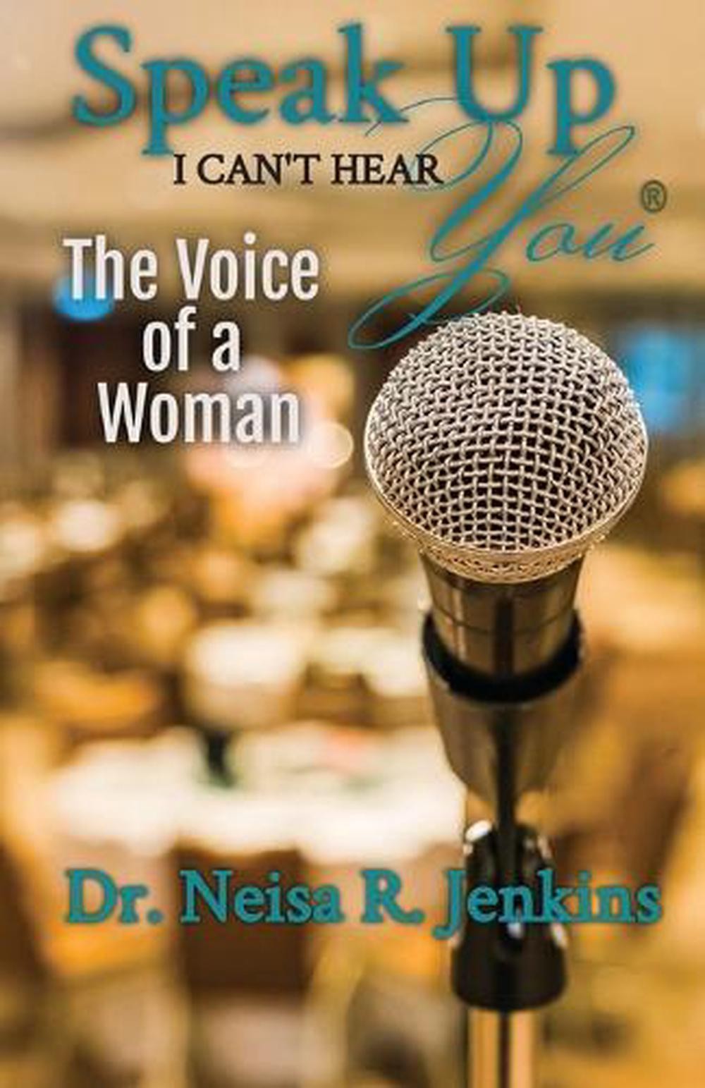 Speak Up I Can&rsquo;t Hear You – The Voice of a Woman by Neisa R. Jenkins Paperback B