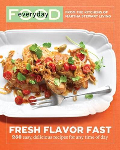 Everyday Food: Fresh Flavor Fast: 250 Easy, Delicious Recipes for Any Tim – GOOD