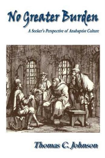 No Greater Burden: A Seeker&rsquo;s Perspecive Of Anabaptist Culture