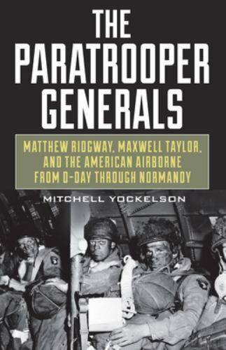The Paratrooper Generals: Matthew Ridgway, Maxwell Taylor, and the American…