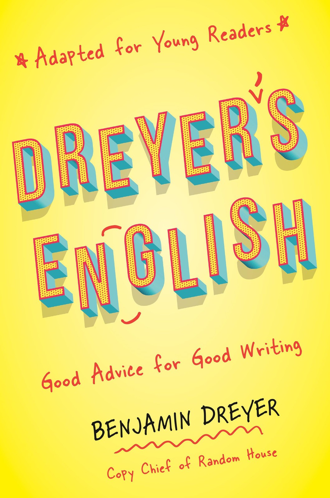 Dreyer&rsquo;s English (Adapted for Young Readers): Good Advice for Good Writing