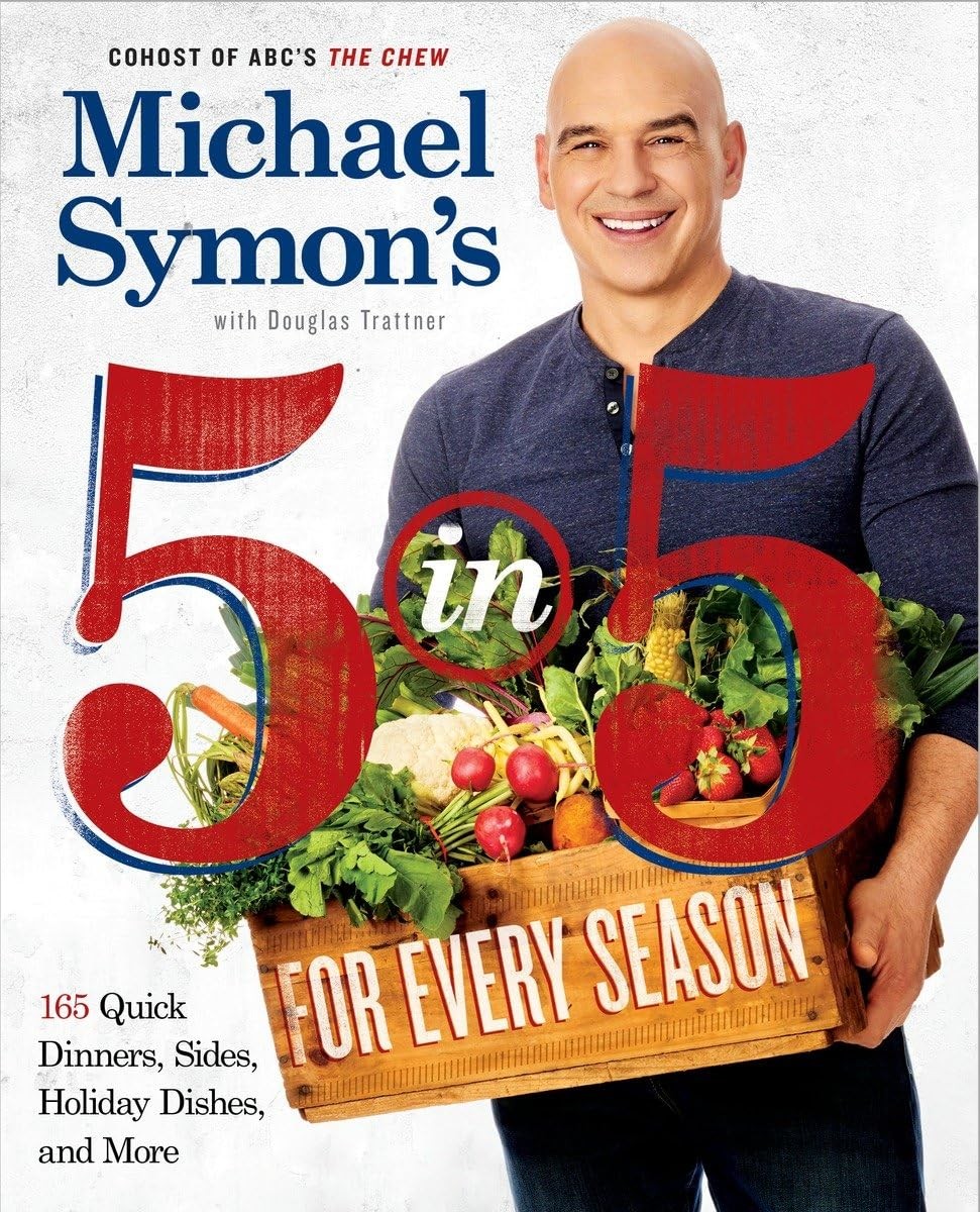 Michael Symon&rsquo;s 5 in 5 for Every Season: 165 Quick Dinners, Sides, Holiday D…