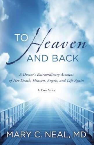 To Heaven and Back: A Doctor&rsquo;s Extraordinary Account of Her Death, Heaven – GOOD