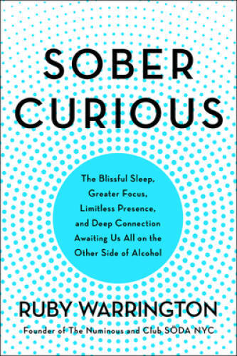 Sober Curious: The Blissful Sleep, Greater Focus, Limitless Presence, and – GOOD