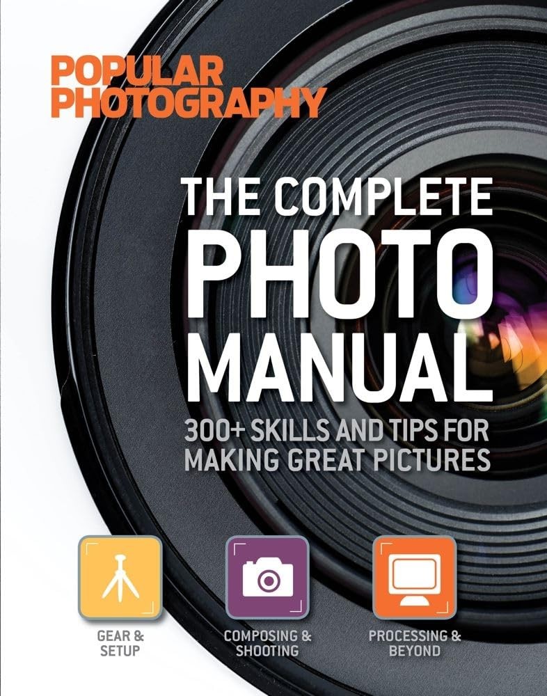 The Complete Photo Manual (Popular Photography): 300+ Skills and Tips for Ma…
