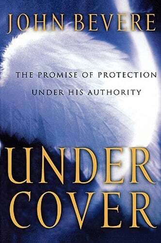 Under Cover: The Key to Living in God&rsquo;s Provision and Protection by John Bevere