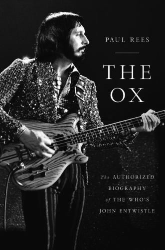 The Ox: The Authorized Biography of The Who&rsquo;s John Entwistle by