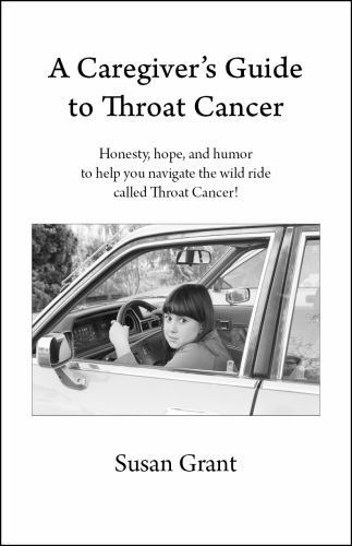 A Caregiver&rsquo;s Guide to Throat Cancer: Honest- paperback, Susan Grant, 0985217936